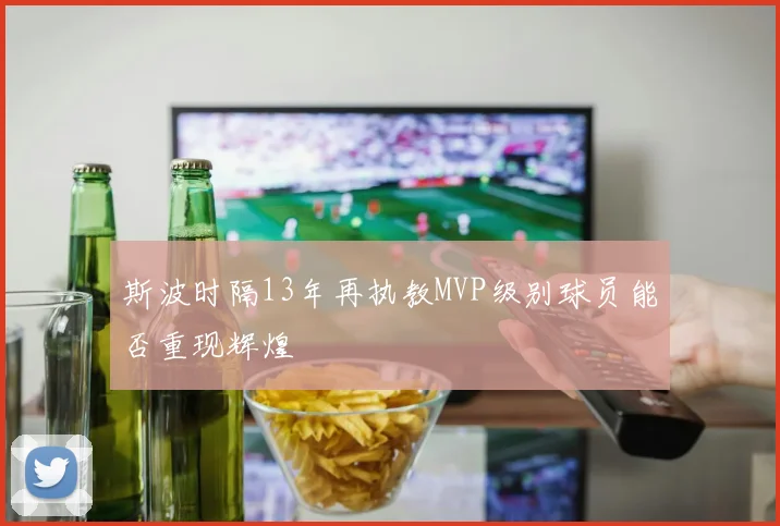 斯波时隔13年再执教MVP级别球员能否重现辉煌