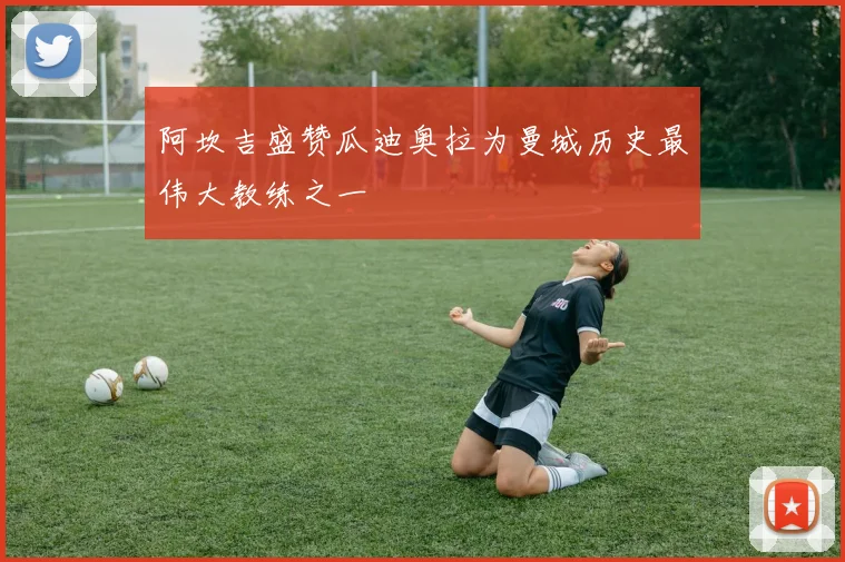 阿坎吉盛赞瓜迪奥拉为曼城历史最伟大教练之一
