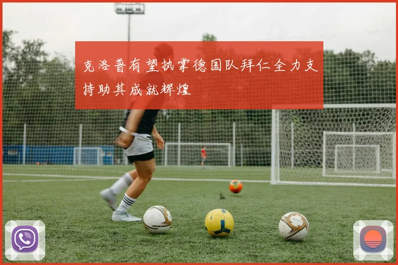 克洛普有望执掌德国队拜仁全力支持助其成就辉煌