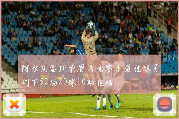 阿尔瓦雷斯荣膺马竞赛季最佳球员创下52场20球10助佳绩
